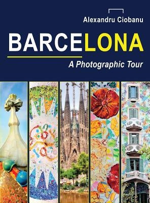 Barcelona a photographic tour by Ciobanu, Alexandru
