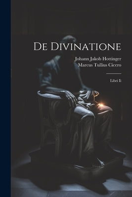 De Divinatione: Libri Ii by Cicero, Marcus Tullius