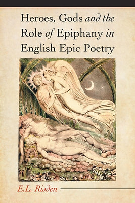 Heroes, Gods and the Role of Epiphany in English Epic Poetry by Risden, E. L.