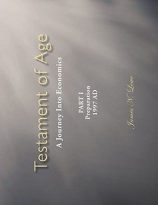 Testament of Age: A Journey Into Economics Part I: Preparation 1997 Ad by Lowe, James N.
