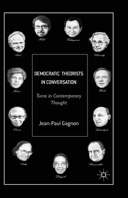 Democratic Theorists in Conversation: Turns in Contemporary Thought by Gagnon, J.