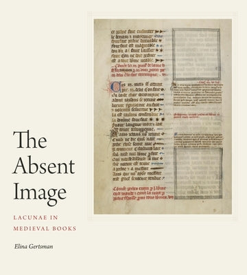 The Absent Image: Lacunae in Medieval Books by Gertsman, Elina