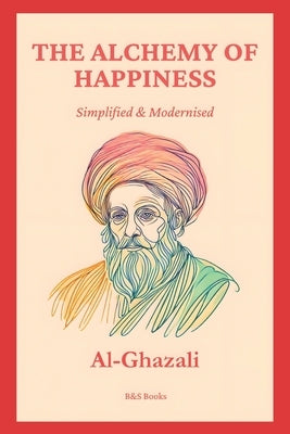 The Alchemy of Happiness: Simplified and Modernised by Books, B. And S.