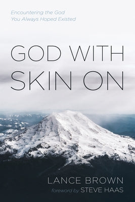 God with Skin on: Encountering the God You Always Hoped Existed by Brown, Lance