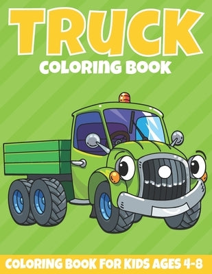 Truck Coloring Book For Kids Ages 4-8: Trucks Coloring Book for Children, Coloring Book For Who Love Trucks by M&m Creations