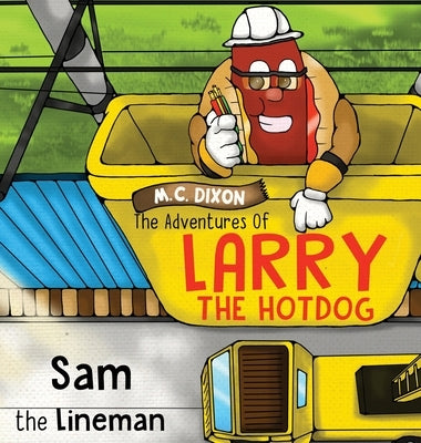 The Adventures of Larry the Hot Dog: Sam the Lineman by Dixon, M. C.