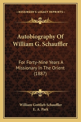 Autobiography Of William G. Schauffler: For Forty-Nine Years A Missionary In The Orient (1887) by Schauffler, William Gottlieb