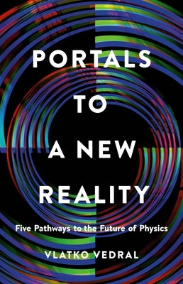 Portals to a New Reality: Five Pathways to the Future of Physics by Vedral, Vlatko