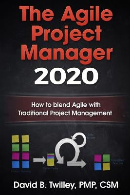 The Agile Project Manager 2020: How to blend Agile with Traditional Project Management by Twilley, David B.