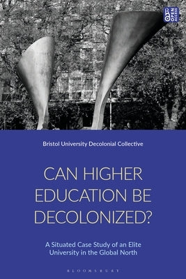 Can Higher Education be Decolonised: A Situated Case Study of an Elite University in the Global North by Eichhorn, Steve