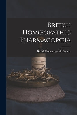British Homoeopathic Pharmacopoeia by British Homoeopathic Society