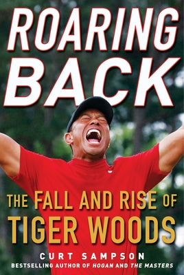 Roaring Back: The Fall and Rise of Tiger Woods by Sampson, Curt