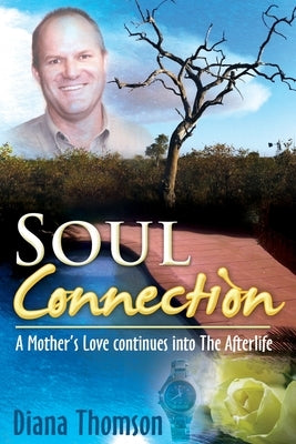 Soul Connection: A Mother's love continues into the afterlife by Thomson, Diana