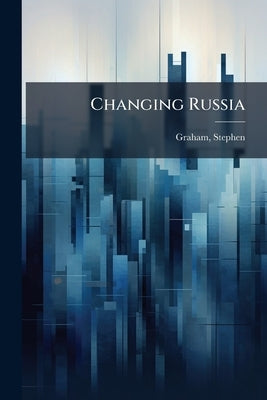 Changing Russia by Graham, Stephen