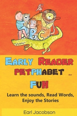 Early Reader Petphabet Fun: An exciting, Learn to read Sight Word, phonics and letter sound recognition book for beginner readers, preschooler, ho by Jacobson, Earl
