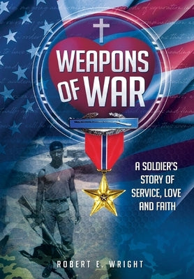 Weapons of War: A Soldier's Story of Service, Love and Faith by Wright, Robert E.
