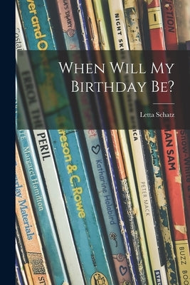 When Will My Birthday Be? by Schatz, Letta