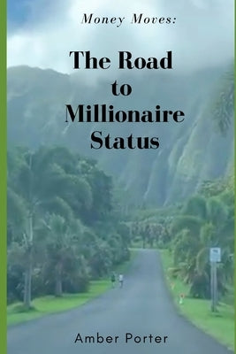 Money Moves: The Road to Millionaire Status by Porter, Amber