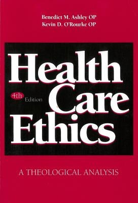 Health Care Ethics: A Theological Analysis, Fourth Edition by Ashley, Benedict M.