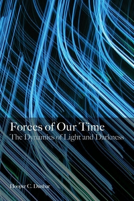 Forces of Our Time: The Dynamics of Light and Darkness by Dunbar, Hooper C.
