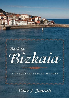Back to Bizkaia: A Basque-American Memoir by Juaristi, Vince J.