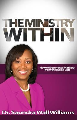 The Ministry Within: How To Experience Ministry from the Inside Out by Williams, Saundra Wall