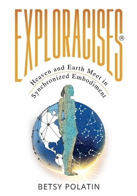 Exploracises: Heaven and Earth Meet in Synchronized Embodiment by Polatin, Betsy