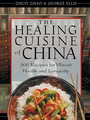 The Healing Cuisine of China: 300 Recipes for Vibrant Health and Longevity by Zhao, Zhuo