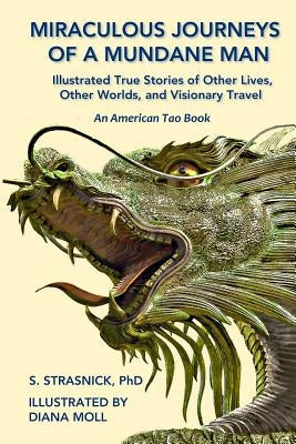 Miraculous Journeys of a Mundane Man: Illustrated True Stories of Other Lives, Other Worlds, and Visionary Travel by Moll, Diana
