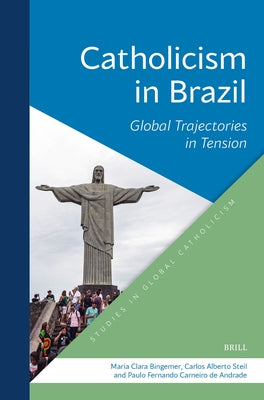 Catholicism in Brazil: Global Trajectories in Tension by Bingemer, Maria Clara