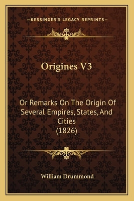 Origines V3: Or Remarks On The Origin Of Several Empires, States, And Cities (1826) by Drummond, William