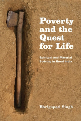 Poverty and the Quest for Life: Spiritual and Material Striving in Rural India by Singh, Bhrigupati
