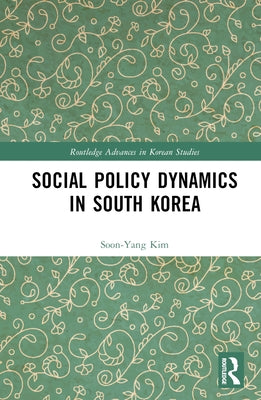 Social Policy Dynamics in South Korea by Kim, Soon-Yang