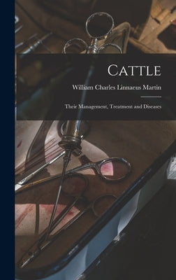 Cattle: Their Management, Treatment and Diseases by Martin, William Charles Linnaeus