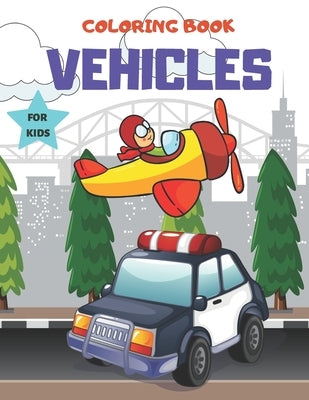 Coloring Book Vehicles For kids: Cars, Trucks, Tractors & More, for kids & toddlers 2-4,4-8 by Coloring Books, Art
