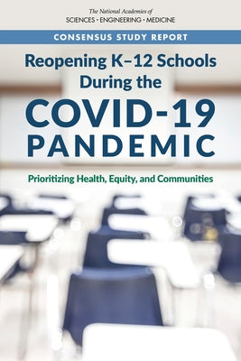 Reopening K-12 Schools During the Covid-19 Pandemic: Prioritizing Health, Equity, and Communities by National Academies of Sciences Engineeri
