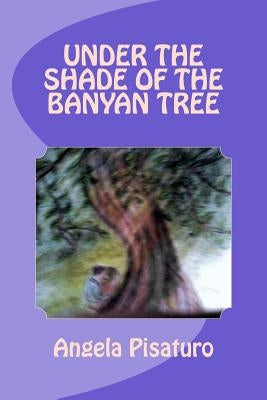 Under the Shade of the Banyan Tree by Pisaturo, Angela