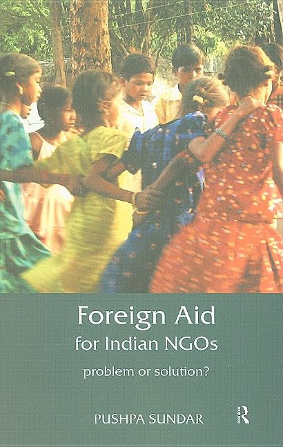 Foreign Aid for Indian NGOs: Problem or Solution? by Sundar, Pushpa
