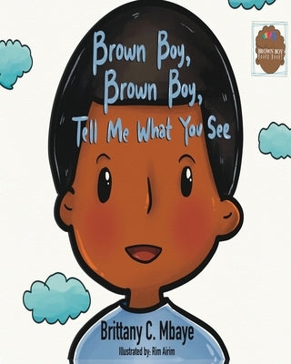 Brown Boy, Brown Boy, Tell Me What You See by Mbaye, Brittany C.