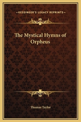 The Mystical Hymns of Orpheus by Taylor, Thomas