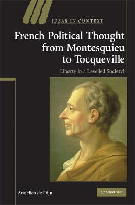 French Political Thought from Montesquieu to Tocqueville: Liberty in a Levelled Society? by de Dijn, Annelien