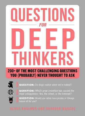 Questions for Deep Thinkers: 200+ of the Most Challenging Questions You (Probably) Never Thought to Ask by Kraemer, Henry