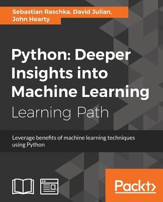Python: Deeper Insights into Machine Learning: Leverage benefits of machine learning techniques using Python by Raschka, Sebastian