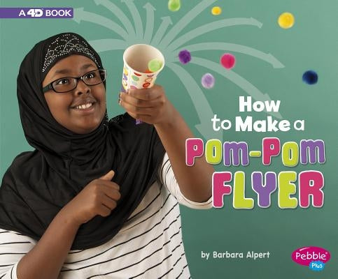 How to Make a Pom-POM Flyer: A 4D Book by Alpert, Barbara