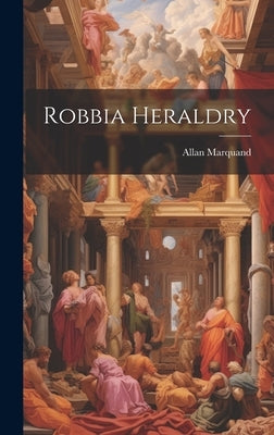 Robbia Heraldry by Marquand, Allan