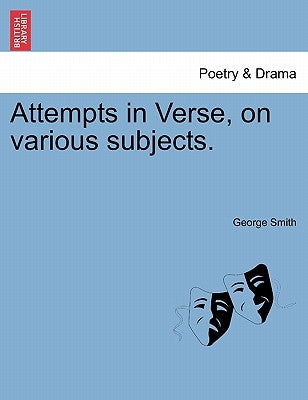 Attempts in Verse, on Various Subjects. by Smith, George