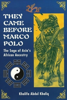 They Came Before Marco Polo: The Saga of Asia's African Ancestry by Khaliq, Khalifa Abdul