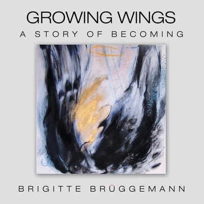 Growing Wings: A Story of Becoming by Brüggemann, Brigitte