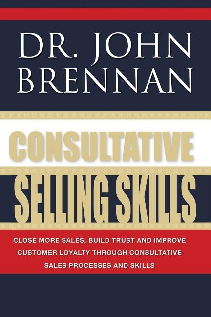 Consultative Selling Skills: Revised and Updated by Brennan, John N.