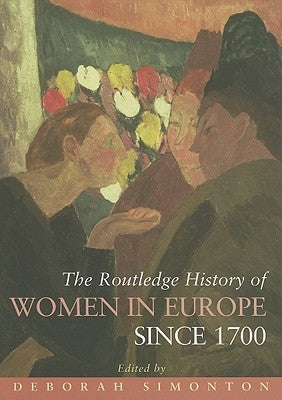 The Routledge History of Women in Europe Since 1700 by Simonton, Deborah